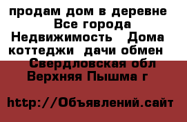 продам дом в деревне - Все города Недвижимость » Дома, коттеджи, дачи обмен   . Свердловская обл.,Верхняя Пышма г.